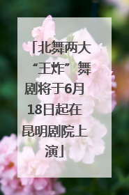 北舞两大“王炸”舞剧将于6月18日起在昆明剧院上演