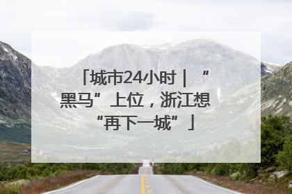 城市24小时｜“黑马”上位，浙江想“再下一城”