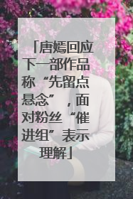唐嫣回应下一部作品称“先留点悬念”，面对粉丝“催进组”表示理解