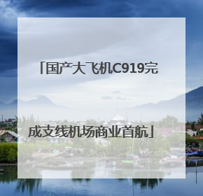 国产大飞机C919完成支线机场商业首航