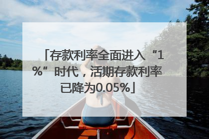 存款利率全面进入“1%”时代，活期存款利率已降为0.05%