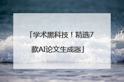 学术黑科技！精选7款AI论文生成器