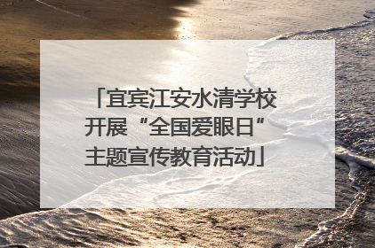 宜宾江安水清学校开展“全国爱眼日”主题宣传教育活动