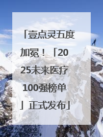 壹点灵五度加冕！「2025未来医疗100强榜单」正式发布