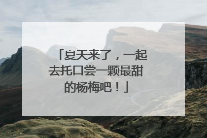 夏天来了，一起去托口尝一颗最甜的杨梅吧！