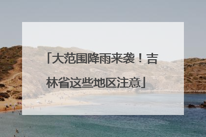 大范围降雨来袭！吉林省这些地区注意