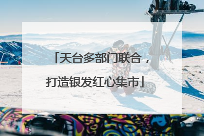 天台多部门联合，打造银发红心集市