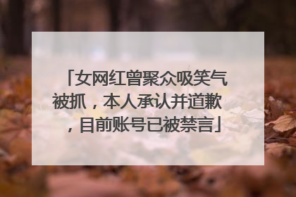 女网红曾聚众吸笑气被抓，本人承认并道歉，目前账号已被禁言