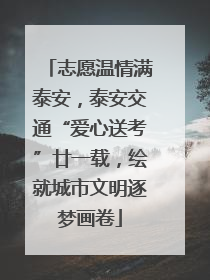 志愿温情满泰安，泰安交通“爱心送考”廿一载，绘就城市文明逐梦画卷