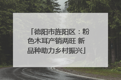 德阳市旌阳区：粉色木耳产销两旺 新品种助力乡村振兴