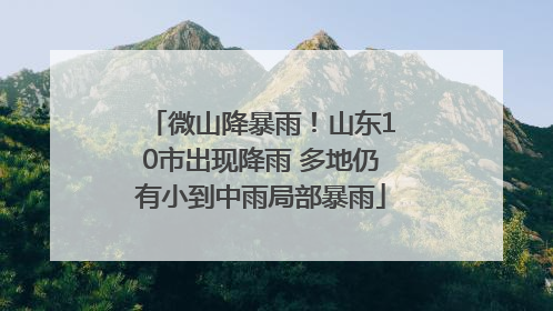 微山降暴雨！山东10市出现降雨 多地仍有小到中雨局部暴雨