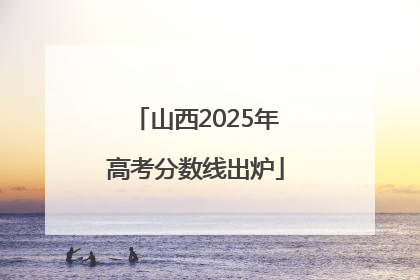 山西2025年高考分数线出炉