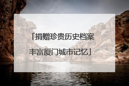 捐赠珍贵历史档案 丰富厦门城市记忆