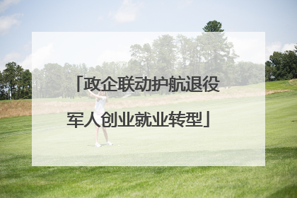 政企联动护航退役军人创业就业转型