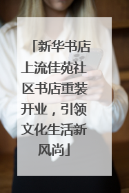 新华书店上流佳苑社区书店重装开业，引领文化生活新风尚
