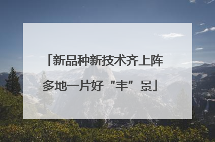 新品种新技术齐上阵 多地一片好“丰”景
