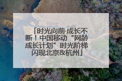时光向前·成长不断！中国移动“网龄成长计划”时光阶梯闪现北京&杭州