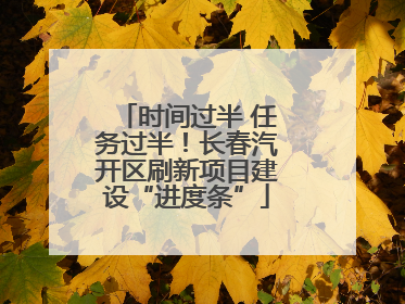 时间过半 任务过半！长春汽开区刷新项目建设“进度条”