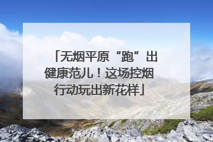 无烟平原“跑”出健康范儿！这场控烟行动玩出新花样
