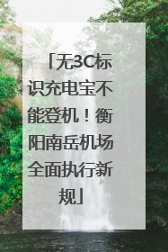 无3C标识充电宝不能登机！衡阳南岳机场全面执行新规
