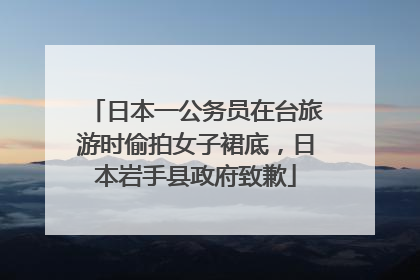 日本一公务员在台旅游时偷拍女子裙底，日本岩手县政府致歉