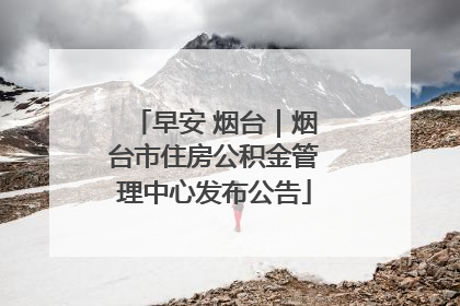 早安 烟台｜烟台市住房公积金管理中心发布公告