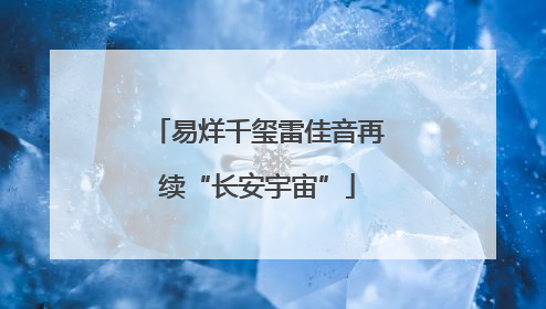 易烊千玺雷佳音再续“长安宇宙”