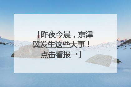 昨夜今晨，京津冀发生这些大事！点击看报→