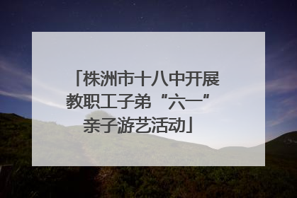 株洲市十八中开展教职工子弟“六一”亲子游艺活动