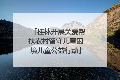 桂林开展关爱帮扶农村留守儿童困境儿童公益行动