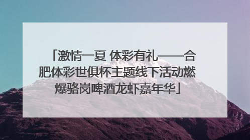 激情一夏 体彩有礼——合肥体彩世俱杯主题线下活动燃爆骆岗啤酒龙虾嘉年华