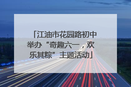 江油市花园路初中举办“奇趣六一，欢乐其粽”主题活动