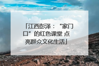 江西彭泽：“家门口”的红色课堂 点亮群众文化生活