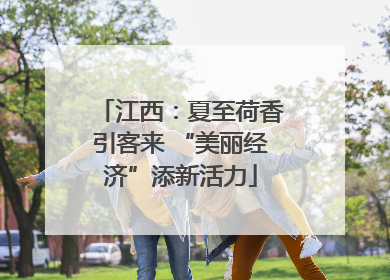 江西：夏至荷香引客来 “美丽经济”添新活力