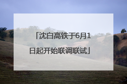 沈白高铁于6月1日起开始联调联试