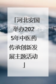 河北安国举办2025年中医药传承创新发展主题活动