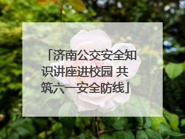 济南公交安全知识讲座进校园 共筑六一安全防线