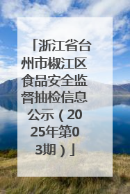 浙江省台州市椒江区食品安全监督抽检信息公示（2025年第03期）