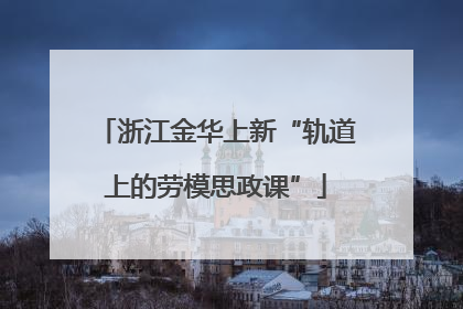 浙江金华上新“轨道上的劳模思政课”