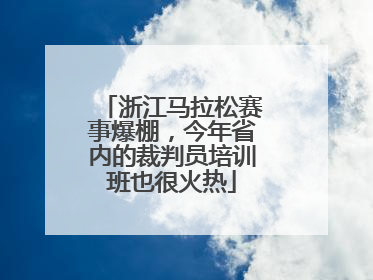 浙江马拉松赛事爆棚，今年省内的裁判员培训班也很火热