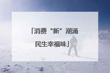 消费“新”潮涌 民生幸福味