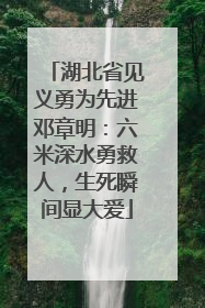 湖北省见义勇为先进邓章明：六米深水勇救人，生死瞬间显大爱