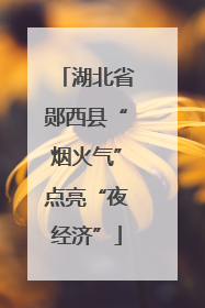 湖北省郧西县“烟火气”点亮“夜经济”