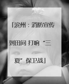 滨州：消防宣传到田间 打响“三夏”保卫战