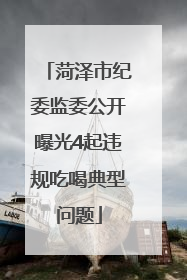 菏泽市纪委监委公开曝光4起违规吃喝典型问题