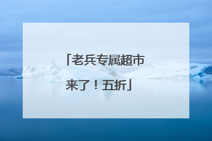 老兵专属超市来了！五折
