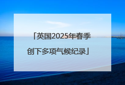 英国2025年春季创下多项气候纪录