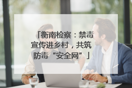衡南检察：禁毒宣传进乡村，共筑防毒“安全网”