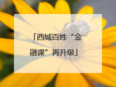西城百姓“金融课”再升级