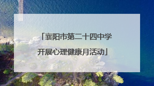 襄阳市第二十四中学开展心理健康月活动